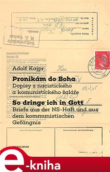 Levně Pronikám do Boha / So dringe ich in Gott. Dopisy z nacistického a komunistického žaláře / Briefe aus der NS-Haft und aus dem kommunistischen Gefängnis - Adolf Kajpr