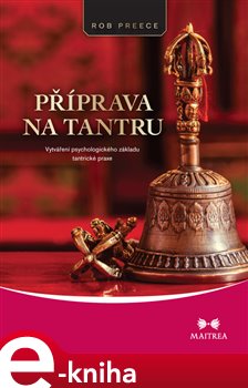 Příprava na tantru. Vytváření psychologického základu tantrické praxe - Rob Preece e-kniha