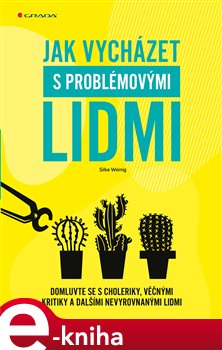Levně Jak vycházet s problémovými lidmi. Domluvte se s choleriky, věčnými kritiky a dalšími nevyrovnanými lidmi - Silke Weinig