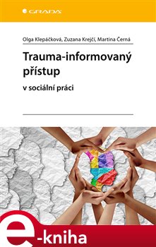 Levně Trauma-informovaný přístup. v sociální práci - Martina Černá, Olga Klepáčková, Zuzana Krejčí