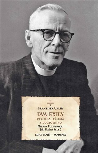 Dva exily politika, učitele a duchovního dr. Františka Uhlíře - František Uhlíř, Milada Polišenská, Jiří Kašný