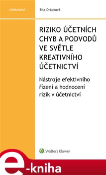 Levně Riziko účetních chyb a podvodů ve světle kreativního účetnictví. Nástroje efektivního řízení a hodnocení rizik v účetnictví - Zita Drábková