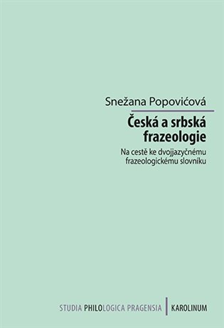 Česká a srbská frazeologie: Na cestě ke dvojjazyčnému frazeologickému slovníku - Snežana Popovićová