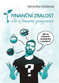 Finanční zralost - klíč k finanční spokojenosti: Jak se připravit na jednání s poradci? - Veronika Kalátová