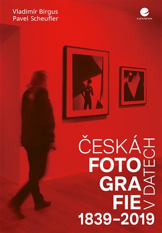 Česká fotografie v datech 1839-2019 - Pavel Scheufler, Vladimír Birgus