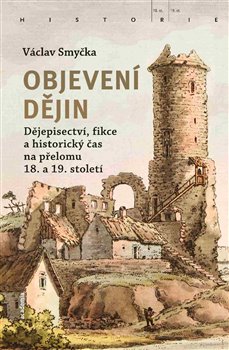 Levně Objevení dějin. Dějepisectví, fikce a historický čas na přelomu 18. a 19. století - Václav Smyčka