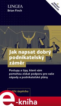 Jak napsat dobrý podnikatelský záměr. Postupy a tipy, které vám pomohou získat podporu pro své nápady a podnikatelské plány - Brian Finch