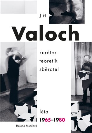 Jiří Valoch - kurátor, teoretik, sběratel, Léta 1965-1980 koupíte na Kosmas.cz