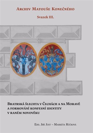 Bratrská šlechta v Čechách a na Moravě a formování konfesní identity v raném novověku - Markéta Růčková, Jiří Just