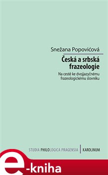 Levně Česká a srbská frazeologie. Na cestě ke dvojjazyčnému frazeologickému slovníku - Snežana Popovićová