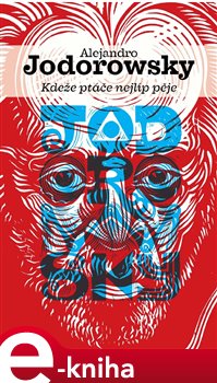 Levně Kdeže ptáče nejlíp pěje - Alejandro Jodorowsky
