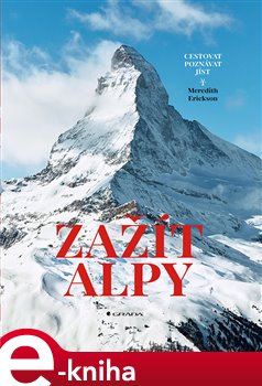 Levně Zažít Alpy. Cestovat, poznávat, jíst - Meredith Erickson