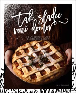 Tak sladce voní domov - Od lahodných koláčů po nadýchané buchty