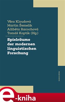 Levně Spielräume der modernen linguistischen Forschung - Tomáš Koptík, Martin Šemelík, Věra Kloudová, Alžběta Racochová