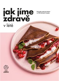 Jak Jíme zdravě v létě: Průvodce zdravým létem se 103 chutnými recepty -  kol.