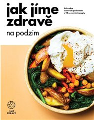 Jak jíme zdravě na podzim: Průvodce zdravým podzimem s 94 sezónními recepty -  kol.