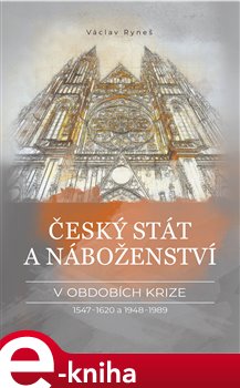 Levně Český stát a náboženství v obdobích krize 1547–1620 a 1948–1989 - Václav Ryneš