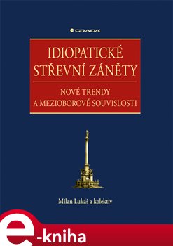 Levně Idiopatické střevní záněty. Nové trendy a mezioborové souvislosti - kolektiv, Milan Lukáš