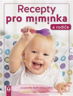 Levně Recepty pro miminka a rodiče - Christ Sven, Jacqueline Rupp