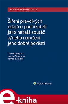 Levně Šíření pravdivých údajů o podnikateli jako nekalá soutěž a/nebo narušení dobré pověsti - Dana Ondrejová, Kamila Římanová, Tomáš Zvoníček