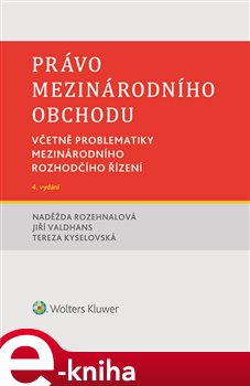 Právo mezinárodního obchodu. Včetně problematiky mezinárodního rozhodčího řízení. 4.vydání - Tereza Kyselovská, Naděžda Rozehnalová, Jiří Valdhans