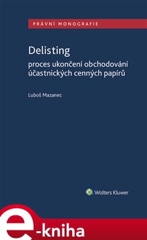 Levně Delisting. Proces ukončení obchodování účastnických cenných papírů - Luboš Mazanec