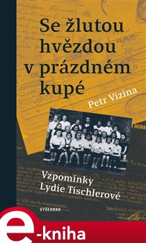 Levně Se žlutou hvězdou v prázdném kupé. Vzpomínky Lydie Tischlerové - Petr Vizina, Lydie Tischlerová