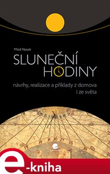 Levně Sluneční hodiny. Návrhy, realizace a příklady z domova i ze světa - Miloš Nosek