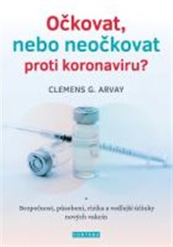 Očkovat, nebo neočkovat proti koronaviru? - Bezpečnost, působení, rizika a vedlejší účinky nových vakcín