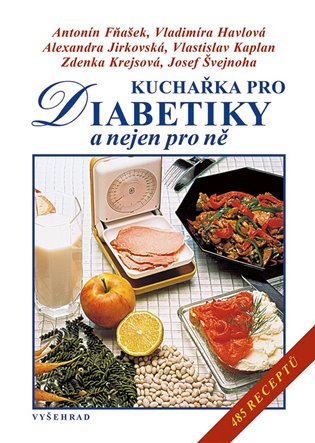 Kuchařka pro diabetiky a nejen pro ně - Alexandra Jirkovská, Vlastislav Kaplan, Antonín Fňašek, Zdenka Krejsová, Josef Švejnoha, Vladimíra Havlová