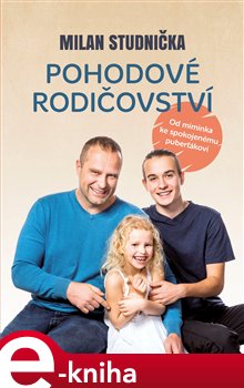 Levně Pohodové rodičovství. Od miminka ke spokojenému puberťákovi - Milan Studnička