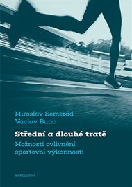 Střední a dlouhé tratě: Možnosti ovlivnění sportovní výkonnosti - Václav Bunc, Miroslav Semerád