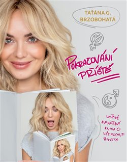Levně Pokračování příště…. Vážně nevážná kniha o všehochuti života - Taťána G. Brzobohatá