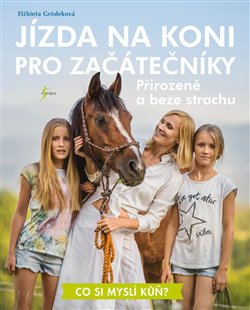 Levně Jízda na koni pro začátečníky - Přirozeně a beze strachu - Elżbieta Gródeková