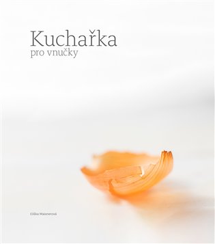 Kuchařka pro vnučky - Eliška Maixnerová, Kateřina Kadlecová