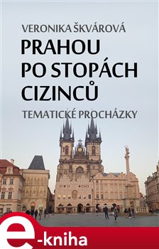 Prahou po stopách cizinců. Tematické procházky - Veronika Škvárová