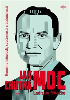 Jak chutná moc - Román o minulosti, současnosti a budoucnosti koupíte na Kosmas.cz