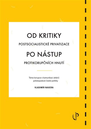 Od kritiky postsocialistické privatizace po nástup protikorupčních hnutí: téma korupce v komunikaci aktérů polistopadové české politiky - Vladimír Naxera