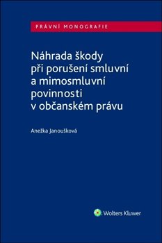 Levně Náhrada škody při porušení smluvní a mimosmluvní povinnosti v občanském právu - Anežka Janoušková