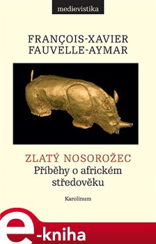 Levně Zlatý nosorožec. Příběhy o africkém středověku - François-Xavier Fauvelle