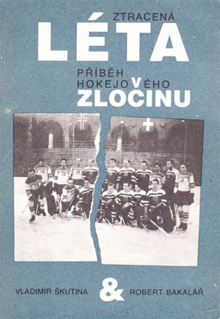 Ztracená léta - Příběh hokejového zločinu - Robert Bakalář, Vladimír Škutina