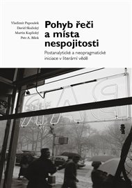 Pohyb řeči a místa nespojitosti: Postanalytické a neopragmatické iniciace v literární vědě - Petr A. Bílek, Martin Kaplický, Vladimír Papoušek, David Skalický