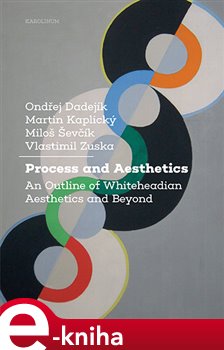 Levně Process and Aesthetics. An Outline of Whiteheadian Aesthetics and Beyond - Miloš Ševčík, Martin Kaplický, Ondřej Dadejík