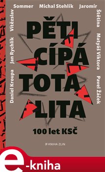 Levně Pěticípá totalita. 100 let KSČ v rozhovorech - Pavel Žáček, Vítězslav Sommer, Jaromír Štětina, Matyáš Viktora, Adela Gjuričová, Michal Stehlík, Jan Rychlík, Daniel Kroupa