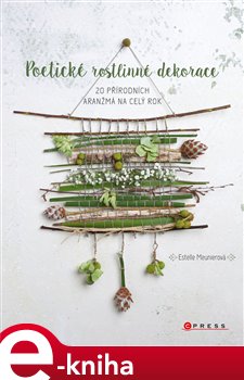 Levně Poetické rostlinné dekorace. 20 přírodních aranžmá na celý rok - Estelle Meunierová