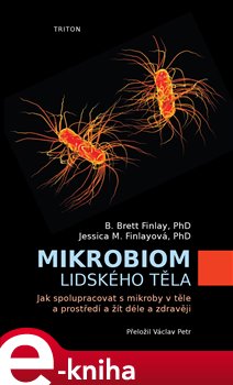 Levně Mikrobiom lidského těla. Jak spolupracovat s mikroby v těle a prostředí a žít déle a zdravěji - B.Brett Finlay, Jessica M. Finlayová