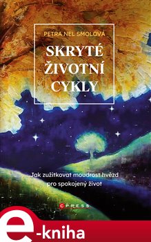 Skryté životní cykly. Jak zužitkovat moudrost hvězd pro spokojený život - Petra Nel Smolová