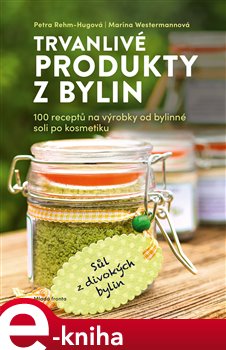 Trvanlivé produkty z bylin. 100 receptů pro prodejce od bylinné soli po kosmetiku - Petra Rehm-Hugová, Marina Westermannová