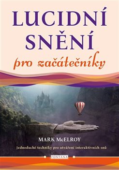 Levně Lucidní snění pro začátečníky. Jednoduché techniky pro utváření interaktivních snů - Mark McElroy