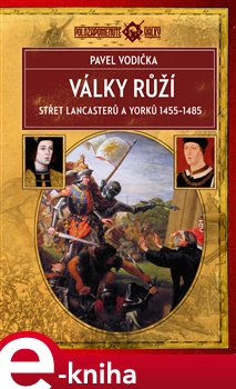 Levně Války růží. Střet Lancasterů a Yorků 1455–1485 - Pavel Vodička